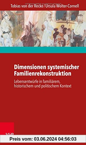 Dimensionen systemischer Familienrekonstruktion: Lebensentwürfe in familiärem, historischem und politischem Kontext